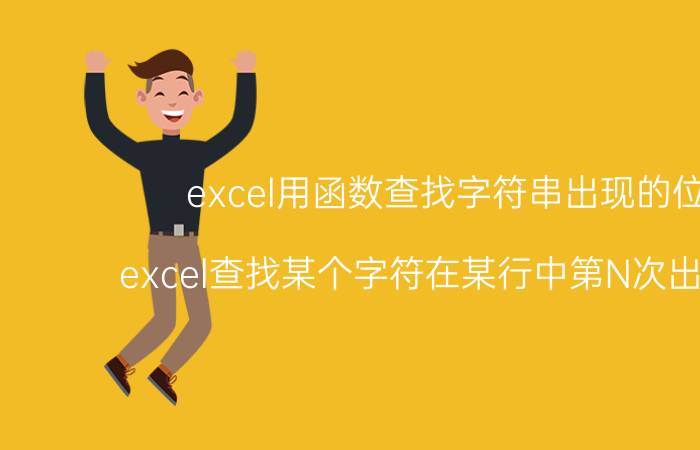 excel用函数查找字符串出现的位置 excel查找某个字符在某行中第N次出现位置？